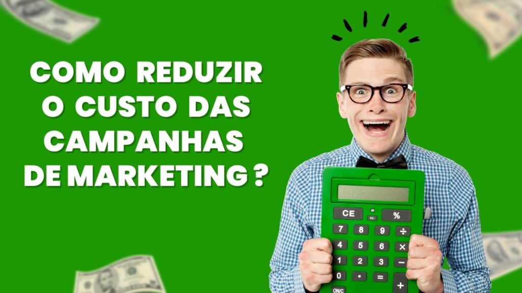 Como reduzir o custo das campanhas de Marketing?